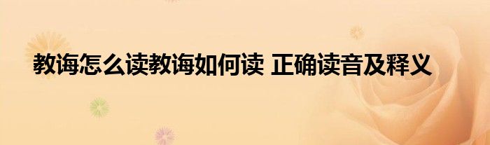 教诲怎么读教诲如何读 正确读音及释义